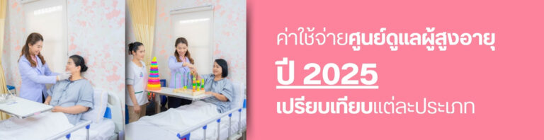 ค่าใช้จ่ายศูนย์ดูแลผู้สูงอายุ ปี 2025 – เปรียบเทียบแต่ละประเภท